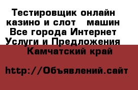 Тестировщик онлайн – казино и слот - машин - Все города Интернет » Услуги и Предложения   . Камчатский край